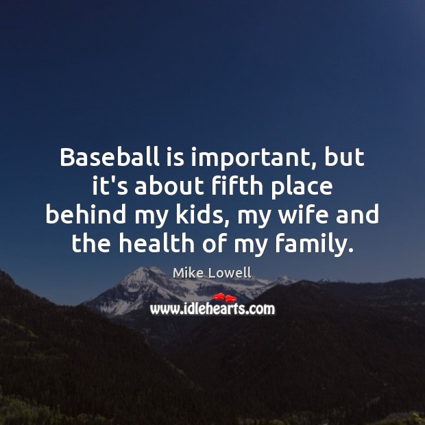 Baseball is important, but it’s about fifth place behind my kids, my Mike Lowell Picture Quote