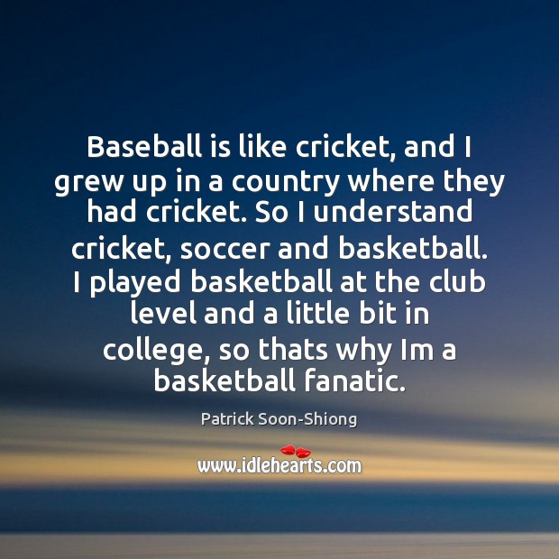 Baseball is like cricket, and I grew up in a country where Patrick Soon-Shiong Picture Quote