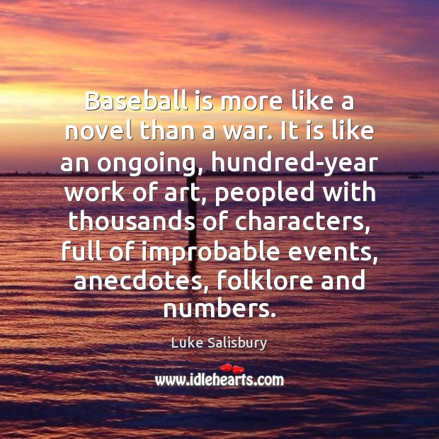 Baseball is more like a novel than a war. It is like Luke Salisbury Picture Quote