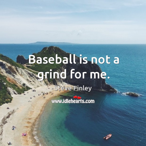 Baseball is not a grind for me. Image