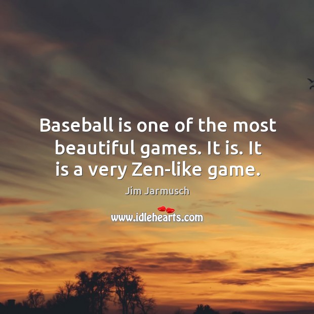 Baseball is one of the most beautiful games. It is. It is a very zen-like game. Jim Jarmusch Picture Quote