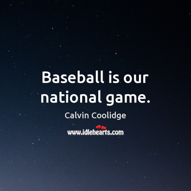 Baseball is our national game. Calvin Coolidge Picture Quote
