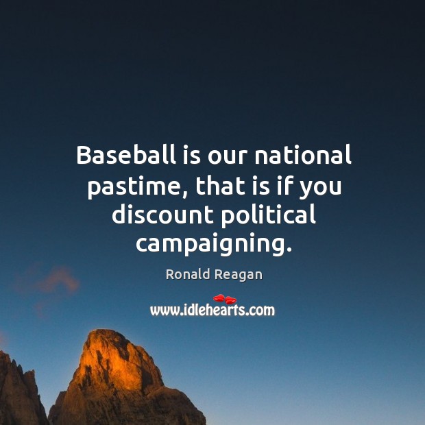 Baseball is our national pastime, that is if you discount political campaigning. 
