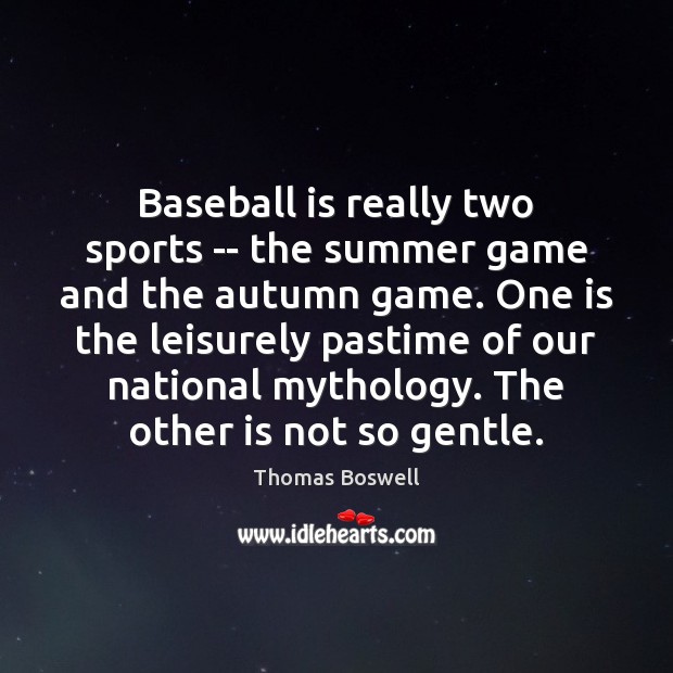 Baseball is really two sports — the summer game and the autumn Thomas Boswell Picture Quote