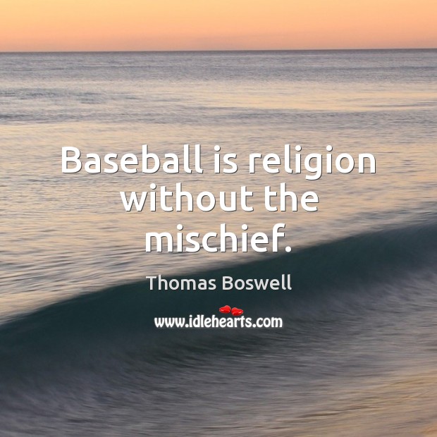 Baseball is religion without the mischief. Thomas Boswell Picture Quote
