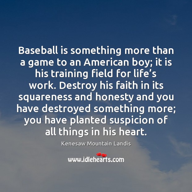 Baseball is something more than a game to an American boy; it Kenesaw Mountain Landis Picture Quote