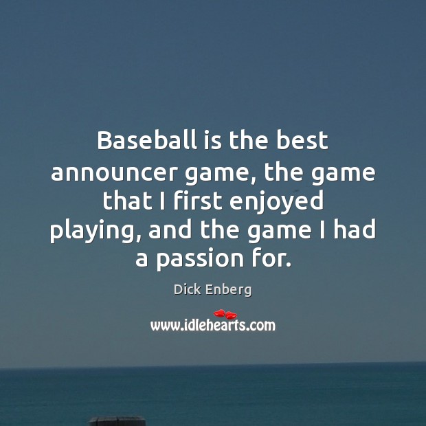Baseball is the best announcer game, the game that I first enjoyed Dick Enberg Picture Quote