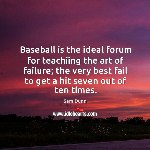 Baseball is the ideal forum for teachiing the art of failure; the Image