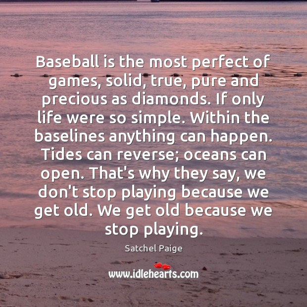Baseball is the most perfect of games, solid, true, pure and precious Satchel Paige Picture Quote