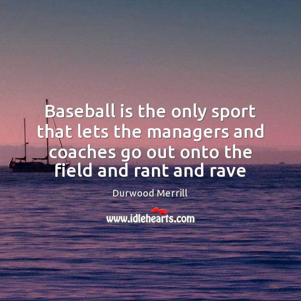 Baseball is the only sport that lets the managers and coaches go Durwood Merrill Picture Quote