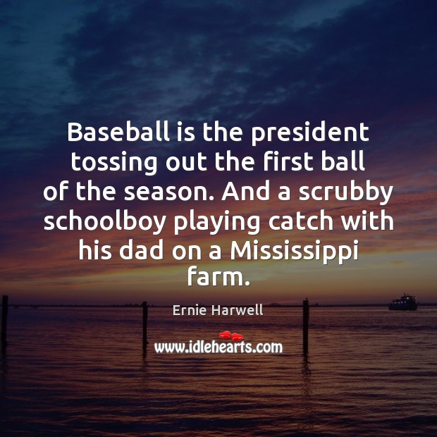 Baseball is the president tossing out the first ball of the season. Ernie Harwell Picture Quote