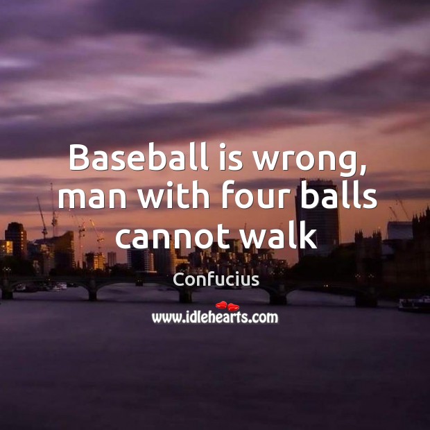 Baseball is wrong, man with four balls cannot walk Image