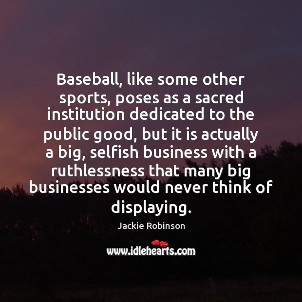 Baseball, like some other sports, poses as a sacred institution dedicated to Jackie Robinson Picture Quote