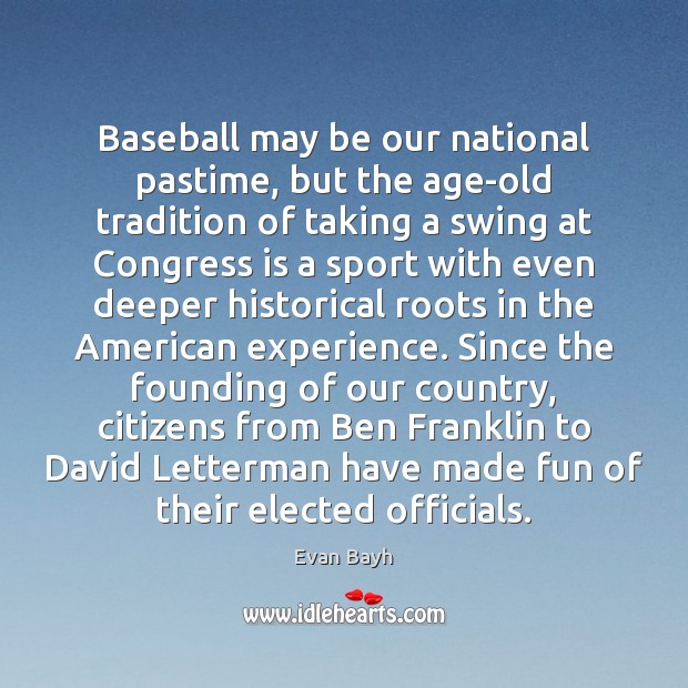 Baseball may be our national pastime, but the age-old tradition of taking Evan Bayh Picture Quote