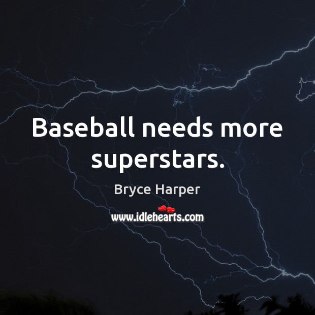 Baseball needs more superstars. Bryce Harper Picture Quote