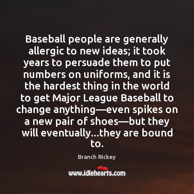 Baseball people are generally allergic to new ideas; it took years to Branch Rickey Picture Quote