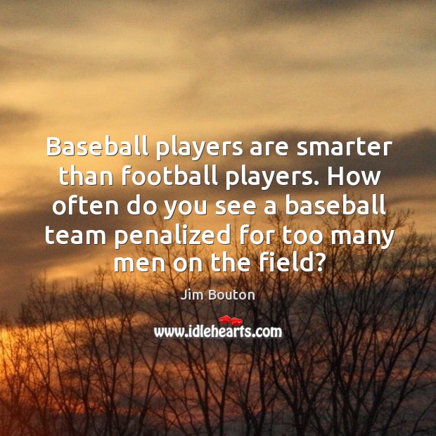 Baseball players are smarter than football players. How often do you see a Jim Bouton Picture Quote