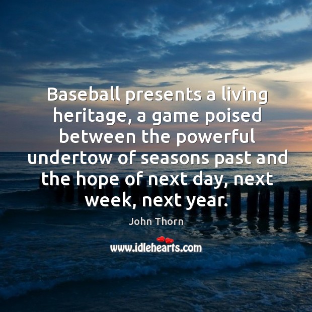 Baseball presents a living heritage, a game poised between the powerful undertow John Thorn Picture Quote