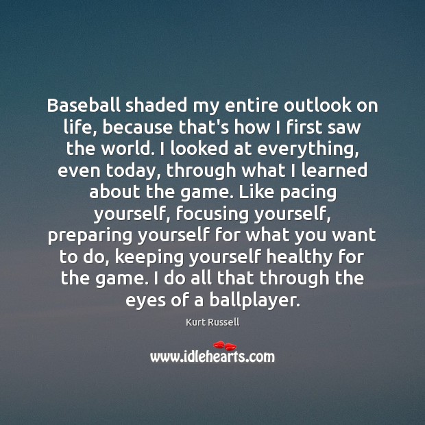 Baseball shaded my entire outlook on life, because that’s how I first Image