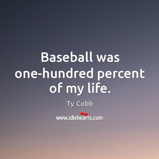Baseball was one-hundred percent of my life. Ty Cobb Picture Quote