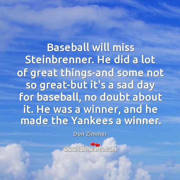 Baseball will miss Steinbrenner. He did a lot of great things-and some Don Zimmer Picture Quote