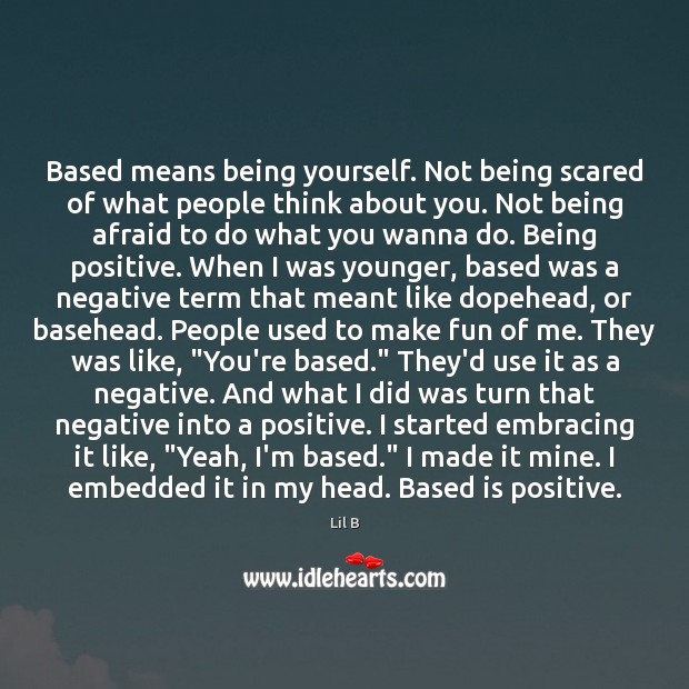 Based means being yourself. Not being scared of what people think about Afraid Quotes Image