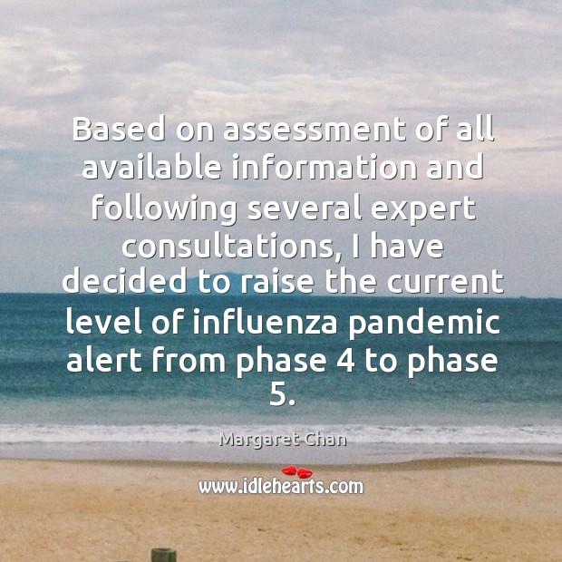 Based on assessment of all available information and following several expert consultations Margaret Chan Picture Quote