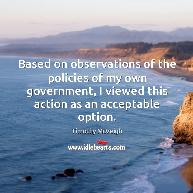 Based on observations of the policies of my own government, I viewed this action as an acceptable option. Image