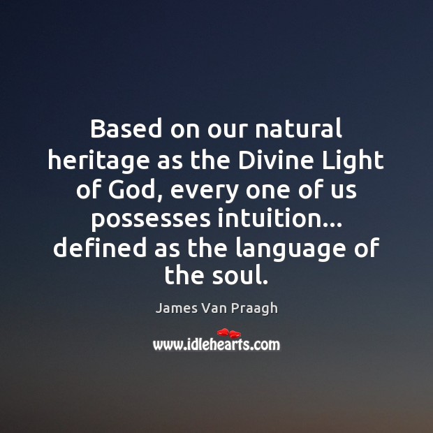 Based on our natural heritage as the Divine Light of God, every James Van Praagh Picture Quote