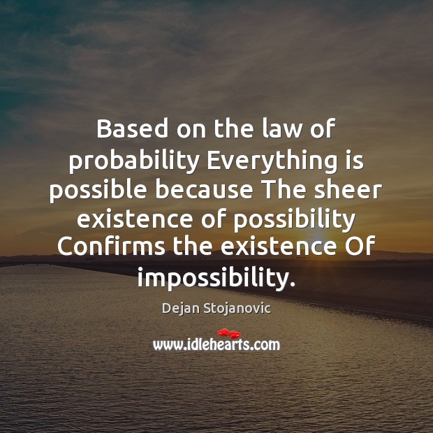 Based on the law of probability Everything is possible because The sheer Dejan Stojanovic Picture Quote