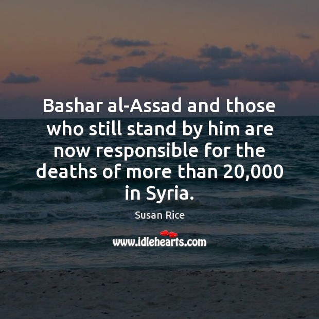 Bashar al-Assad and those who still stand by him are now responsible Susan Rice Picture Quote
