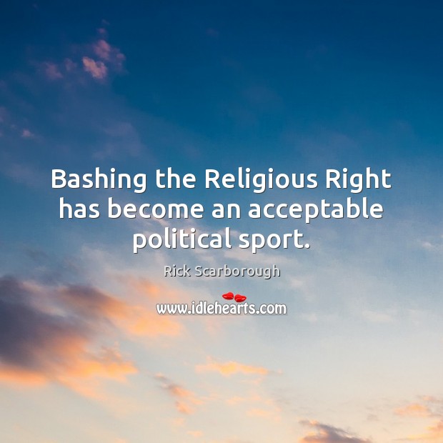 Bashing the Religious Right has become an acceptable political sport. Rick Scarborough Picture Quote