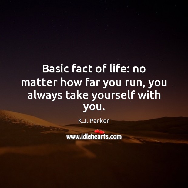 Basic fact of life: no matter how far you run, you always take yourself with you. Image