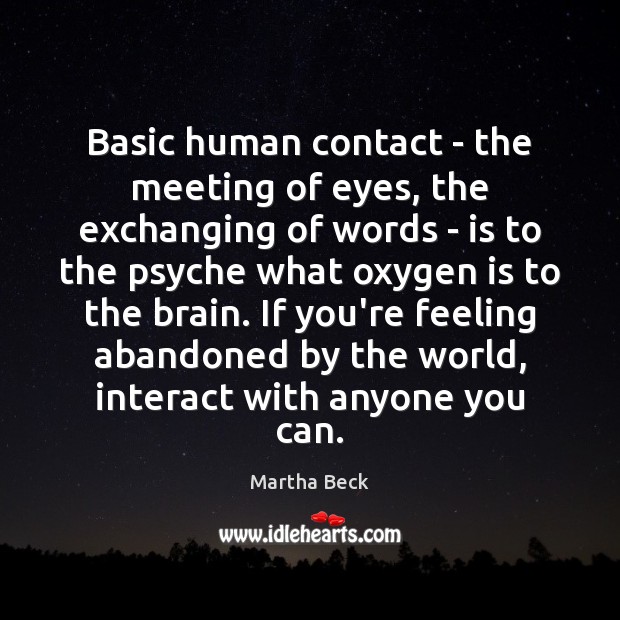 Basic human contact – the meeting of eyes, the exchanging of words Martha Beck Picture Quote