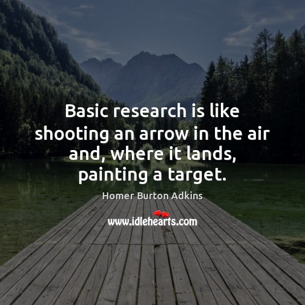Basic research is like shooting an arrow in the air and, where 