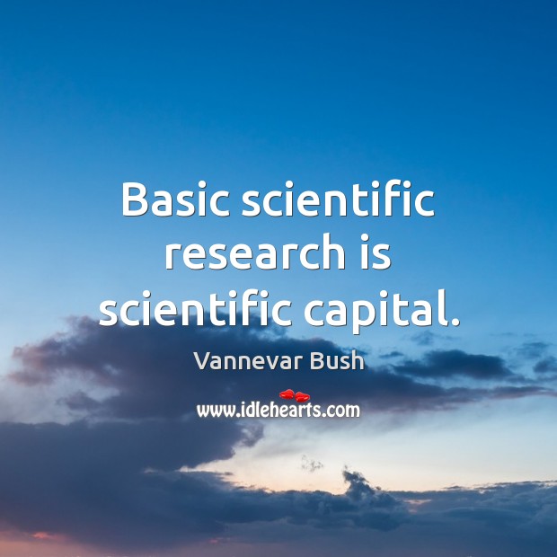 Basic scientific research is scientific capital. Vannevar Bush Picture Quote