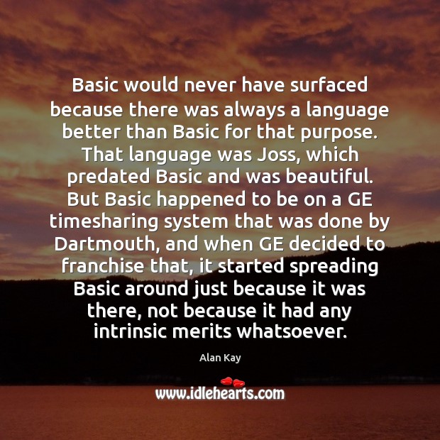 Basic would never have surfaced because there was always a language better 