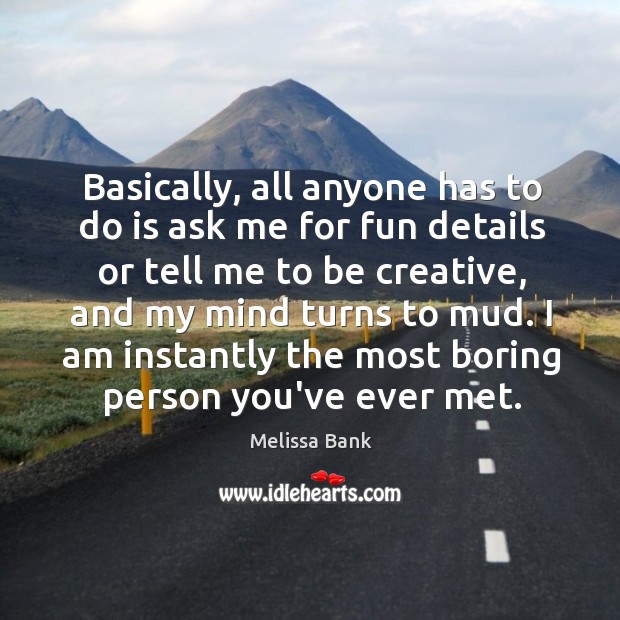 Basically, all anyone has to do is ask me for fun details Melissa Bank Picture Quote