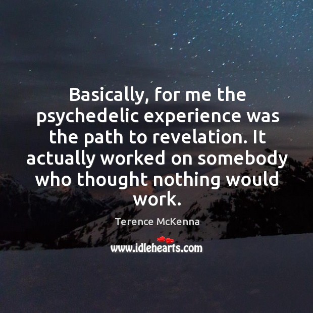 Basically, for me the psychedelic experience was the path to revelation. It Terence McKenna Picture Quote