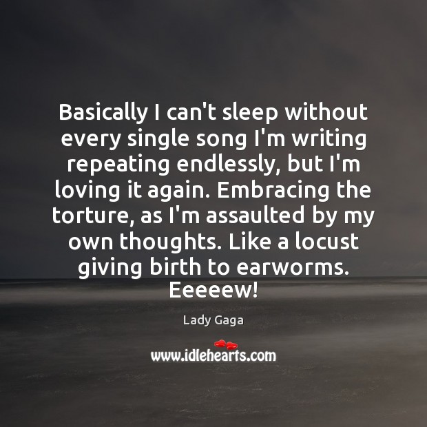 Basically I can’t sleep without every single song I’m writing repeating endlessly, Lady Gaga Picture Quote