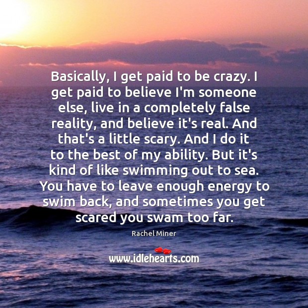 Basically, I get paid to be crazy. I get paid to believe Image
