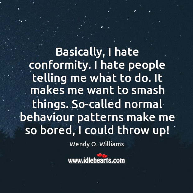 Basically, I hate conformity. I hate people telling me what to do. Wendy O. Williams Picture Quote