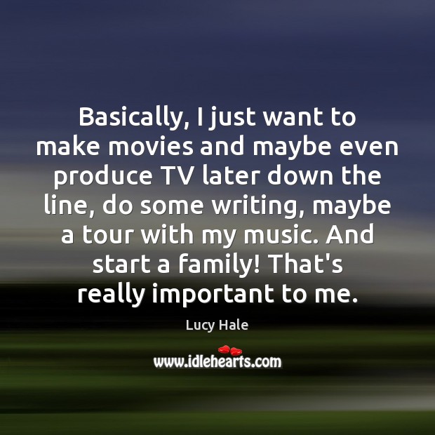 Basically, I just want to make movies and maybe even produce TV Movies Quotes Image