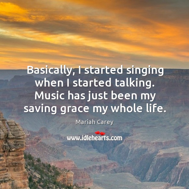 Basically, I started singing when I started talking. Music has just been my saving grace my whole life. Image