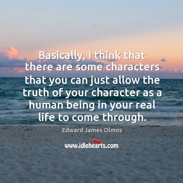 Basically, I think that there are some characters that you can just allow the truth of your Image