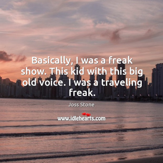 Basically, I was a freak show. This kid with this big old voice. I was a traveling freak. Travel Quotes Image