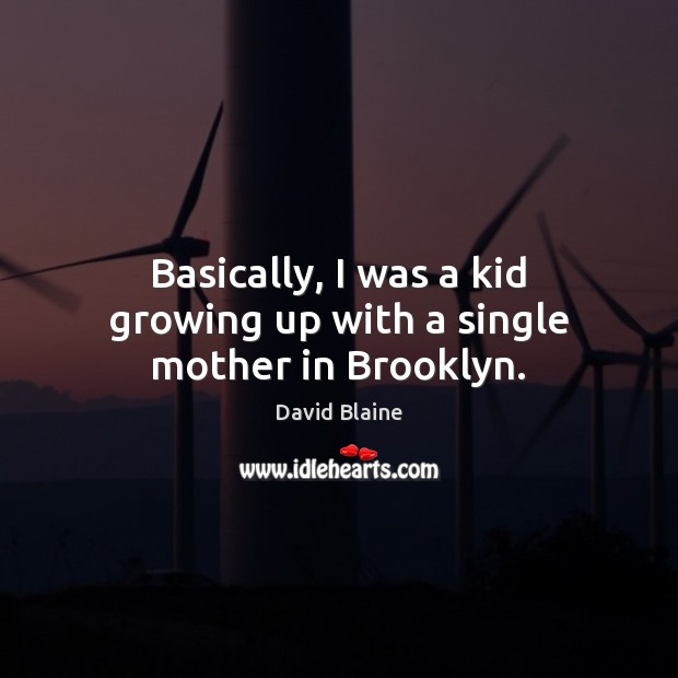 Basically, I was a kid growing up with a single mother in Brooklyn. David Blaine Picture Quote