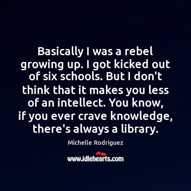 Basically I was a rebel growing up. I got kicked out of Michelle Rodriguez Picture Quote