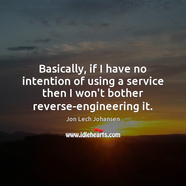 Basically, if I have no intention of using a service then I Jon Lech Johansen Picture Quote