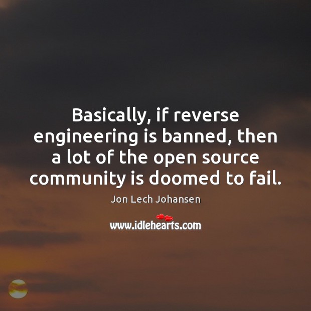 Basically, if reverse engineering is banned, then a lot of the open Jon Lech Johansen Picture Quote